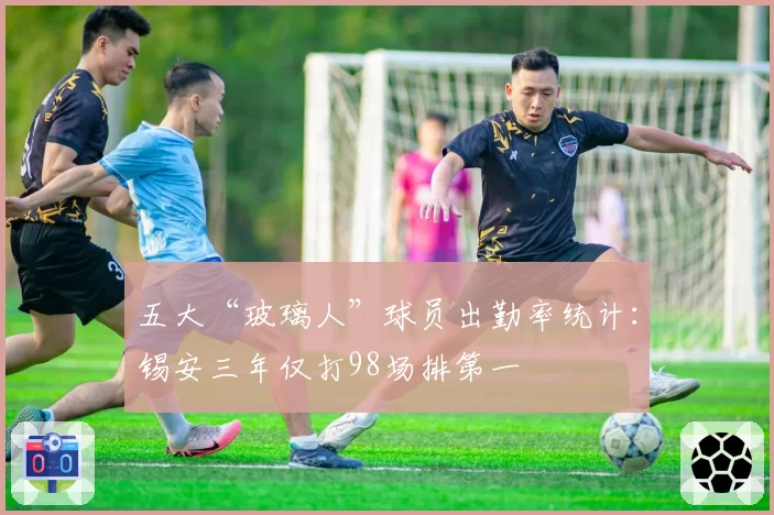 五大“玻璃人”球员出勤率统计:锡安三年仅打98场排第一