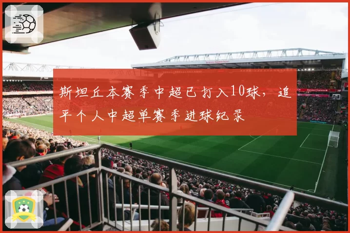 斯坦丘本赛季中超已打入10球，追平个人中超单赛季进球纪录