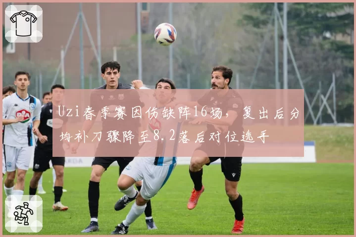 Uzi春季赛因伤缺阵16场，复出后分均补刀骤降至8.2落后对位选手