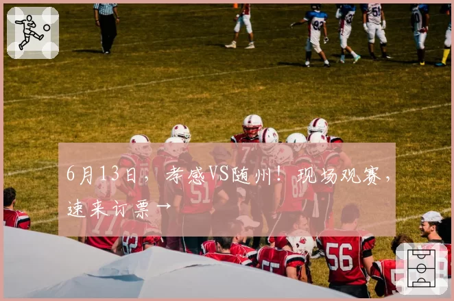 6月13日，孝感VS随州！现场观赛，速来订票→