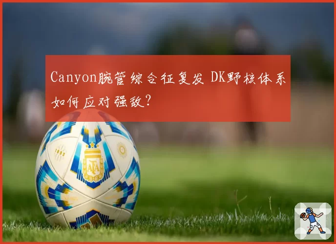 Canyon腕管综合征复发 DK野核体系如何应对强敌?