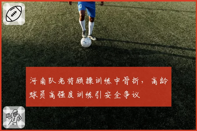 河南队老将顾操训练中骨折，高龄球员高强度训练引安全争议
