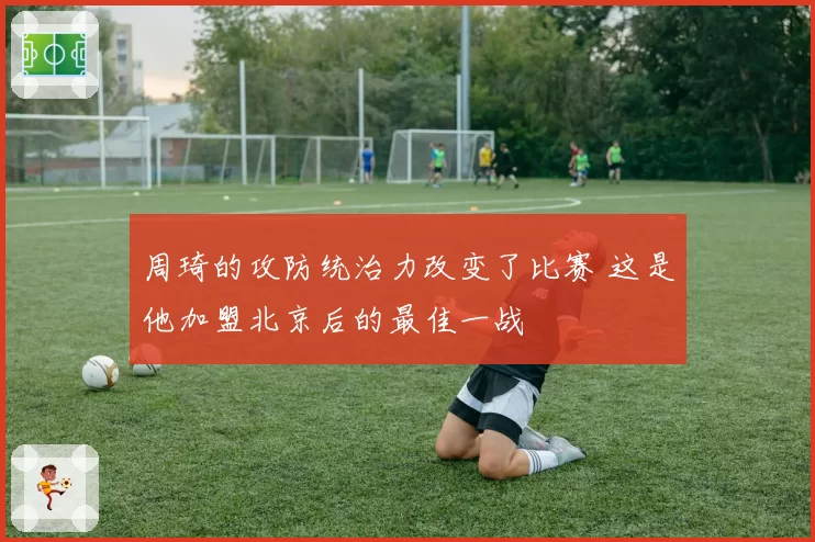 周琦的攻防统治力改变了比赛 这是他加盟北京后的最佳一战