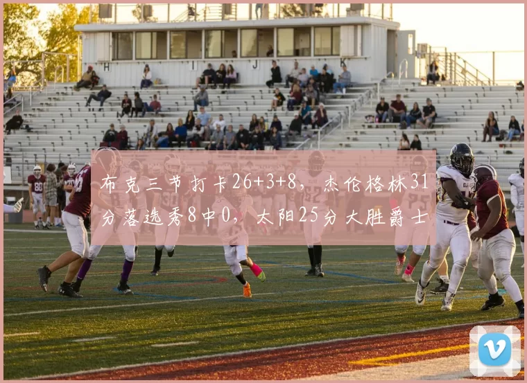 布克三节打卡26+3+8，杰伦格林31分落选秀8中0，太阳25分大胜爵士